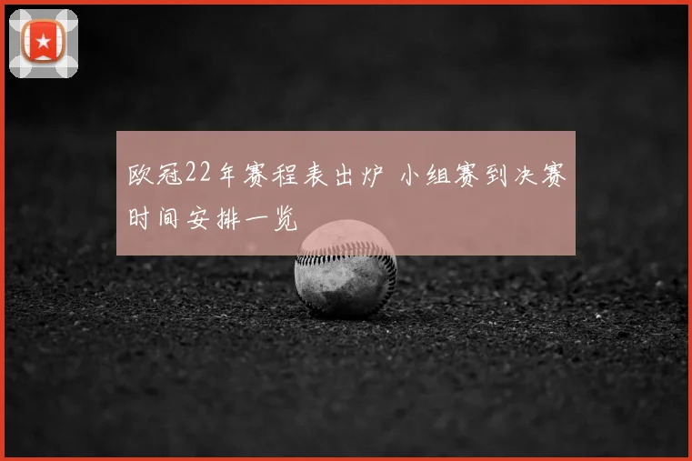 欧冠22年赛程表出炉 小组赛到决赛时间安排一览