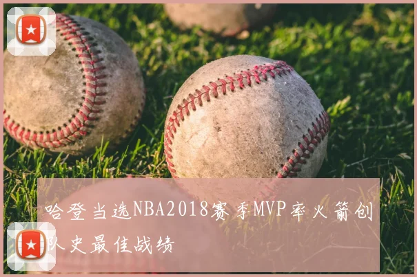 哈登当选NBA2018赛季MVP率火箭创队史最佳战绩