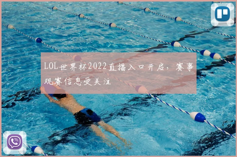 LOL世界杯2022直播入口开启，赛事观赛信息受关注
