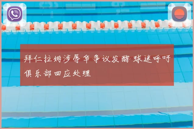 拜仁拉姆涉辱华争议发酵 球迷呼吁俱乐部回应处理