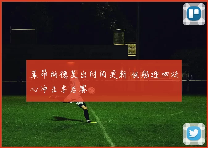 莱昂纳德复出时间更新 快船迎回核心冲击季后赛