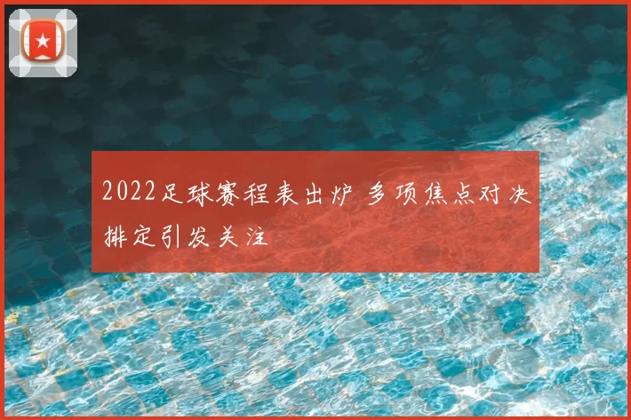 2022足球赛程表出炉 多项焦点对决排定引发关注