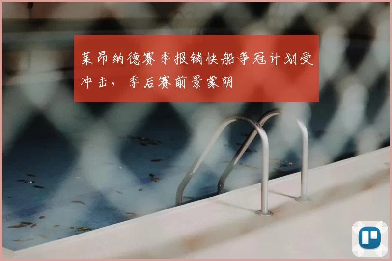 莱昂纳德赛季报销快船争冠计划受冲击，季后赛前景蒙阴