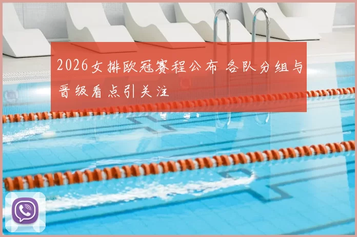 2026女排欧冠赛程公布 各队分组与晋级看点引关注