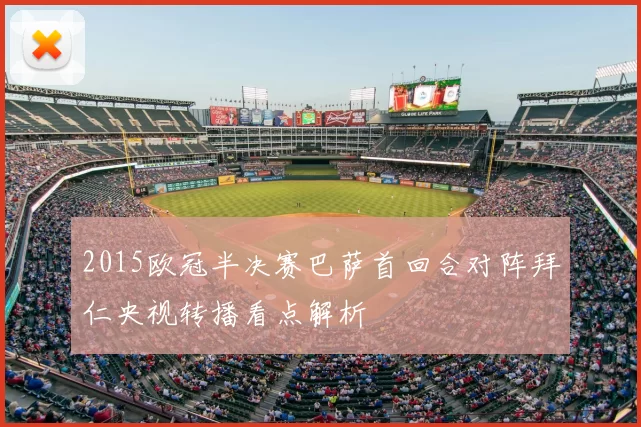 2015欧冠半决赛巴萨首回合对阵拜仁央视转播看点解析