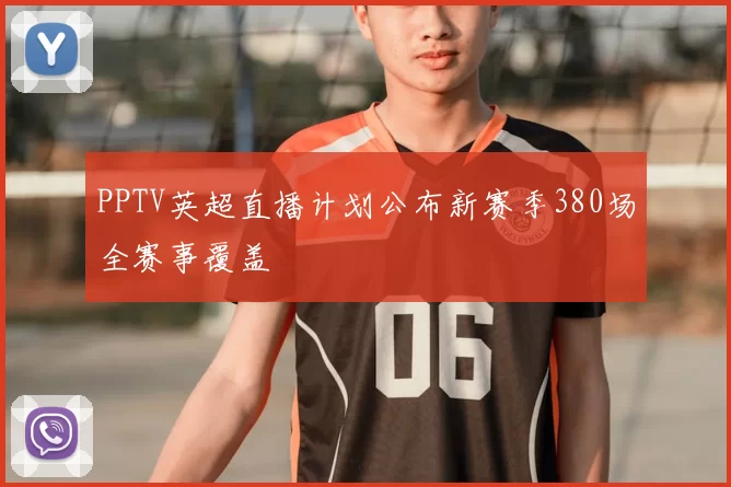 PPTV英超直播计划公布新赛季380场全赛事覆盖