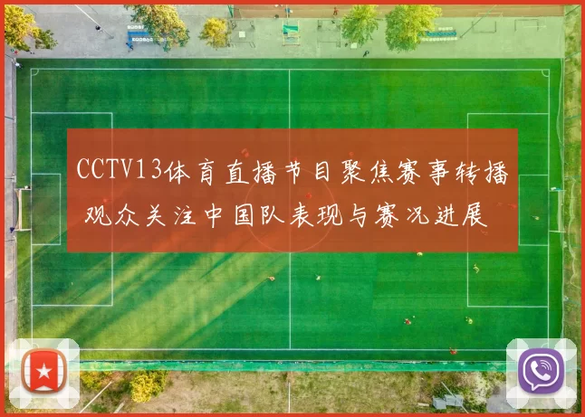 CCTV13体育直播节目聚焦赛事转播 观众关注中国队表现与赛况进展