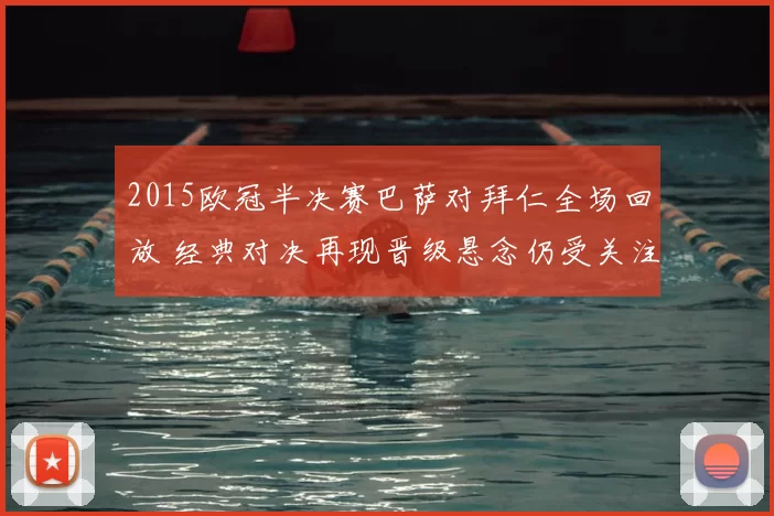 2015欧冠半决赛巴萨对拜仁全场回放 经典对决再现晋级悬念仍受关注