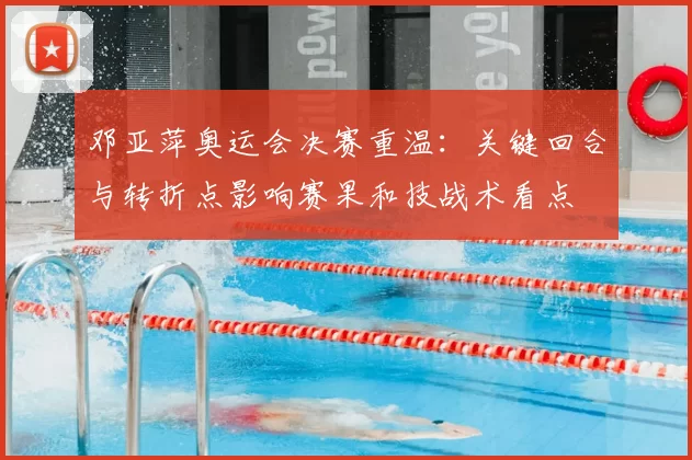 邓亚萍奥运会决赛重温:关键回合与转折点影响赛果和技战术看点