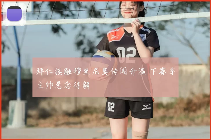 拜仁接触穆里尼奥传闻升温 下赛季主帅悬念待解